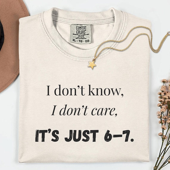 Its Just 6 7 Shirt Funny Work Humor Tshirt Minimal Quote Unisex Comfort Colors 1717