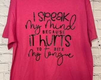 I speak my mind because it hurts to bite my tongue tee
