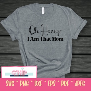 Oh Honey I Am That Mom svg, Gift for mom SVG, mother&#39;s day Quotes shirt svg, png, dfx, Cricut cut file.