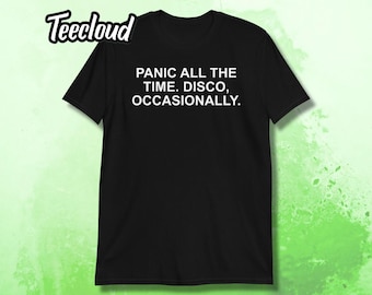 Panic All The Time Disco Occasionally T-Shirt | funny shirt, emo shirt, disco shirt, pop punk, parody, unisex shirt,