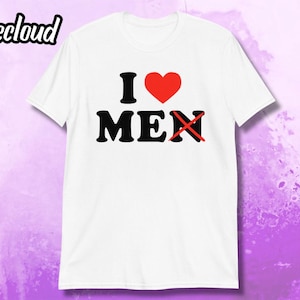 I Love Me (I Love Men) T-Shirt | funny shirt, i love me shirt, humorous shirt, sarcastic shirt, i love tee, i love shirt, sarcasm shirt