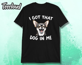 Camiseta con el mensaje "I Got That Dog In Me" / Camiseta de chihuahua, camiseta divertida para perros, camiseta para amantes de los perros, humor canino, juego de palabras con perros, regalo para amantes de los perros, regalo divertido para perros