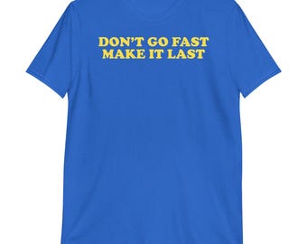 Don't Go Fast Make It Last T-Shirt | funny shirt, flirty shirt, adult humor, disco shirt,