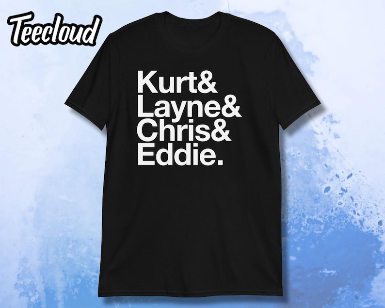 May include: Black t-shirt with white text that reads "Kurt & Layne & Chris & Eddie."