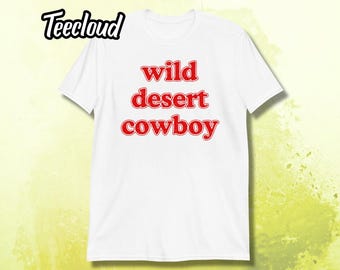 Wild Desert Cowboy T-Shirt | funny cowboy shirt, rob rausch shirt, cowgirl shirt, ride a cowboy,