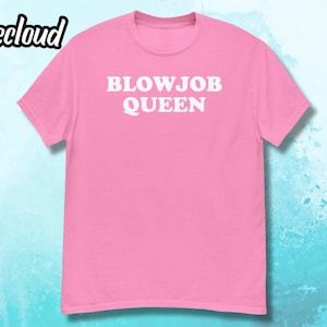 Blowjob Queen T-Shirt | funny shirt, novelty shirt, sarcastic shirt, bachelorette shirt, adult shirt, sarcasm gift, adult humor, adult gift,
