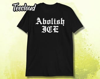 Abolish ICE T-Shirt | human rights shirt, equality shirt, fuck ice shirt, pro immigrant shirt, protest shirt,