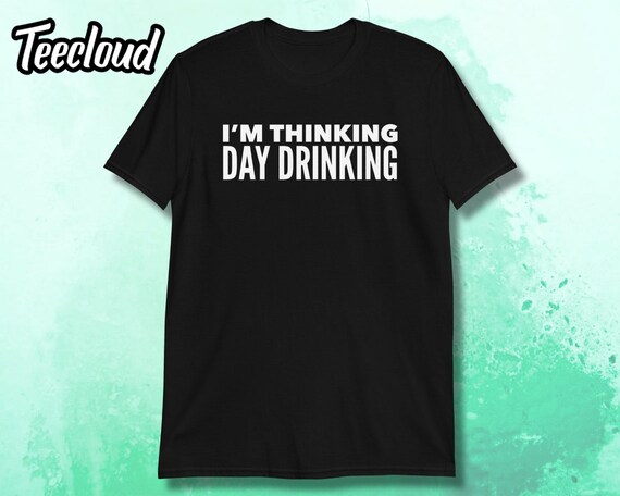 I'm Thinking Day Drinking Unisex T-shirt | beer shirt, beer lover, wine drinker shirt, alcohol shirt, booze shirt, sarcastic gift, funny