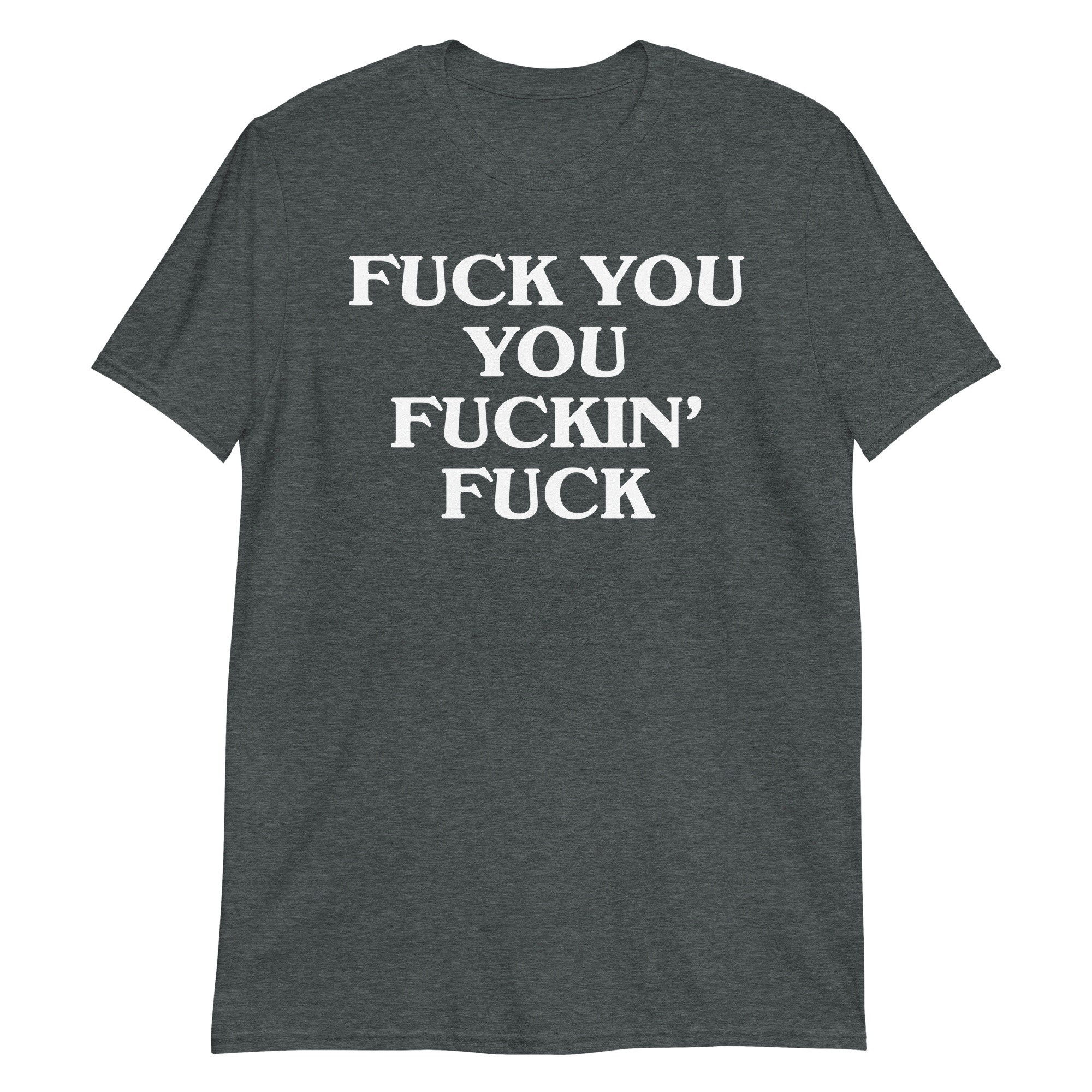Fuck You You Fuckin' Fuck T-shirt | Funny Shirt, Sarcastic Shirt