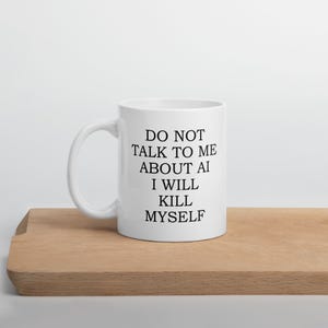 Prata inte med mig om AI, jag kommer att döda mig själv, 340 ml vit mugg | rolig mugg, AI-humor, AI-mugg, teknikhumor, nördmugg, sarkasm