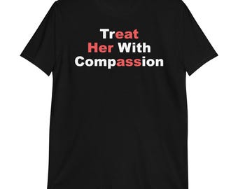 Treat Her With Compassion T-Shirt | funny shirt, adult humor, hidden message, dark humor, funny tee, funny tshirt,