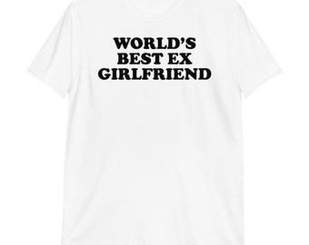 World's Best Ex Girlfriend T-Shirt | funny shirt, baddie shirt, sarcastic shirt, adult humor, attitude, sarcasm, unisex, girlfriend shirt,