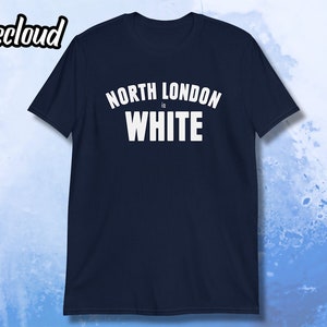 North London Is White Unisex T-Shirt | spurs shirt, tottenham shirt, london, lilywhite, harry kane shirt, thfc, coys shirt,