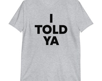 T-shirt I TOLD YA / camicia con slogan divertente, camicia umoristica, camicia sfidanti, regalo di citazione divertente, maglietta umoristica, maglietta con slogan, regalo di maglietta,
