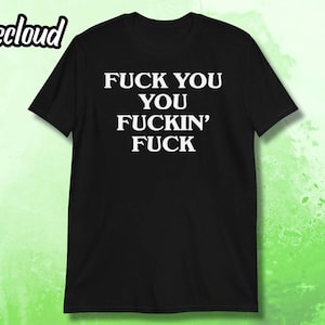 Fuck You You Fuckin' Fuck T-Shirt | funny shirt, sarcastic shirt, rude shirt, swearing shirt, sarcasm statement, humorous gift, swear shirt image 1