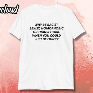 Pourquoi être raciste, sexiste, homophobe ou transphobe quand on peut juste se taire ? -shirt | chemise de l&#39;égalité, chemise lbgtq, allié lgbt, cadeaux de fierté