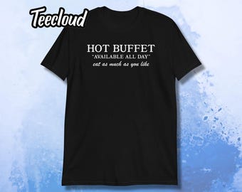 Hot Buffet Available All Day T-Shirt | funny shirt, flirty shirt, innuendo shirt, funny gift,