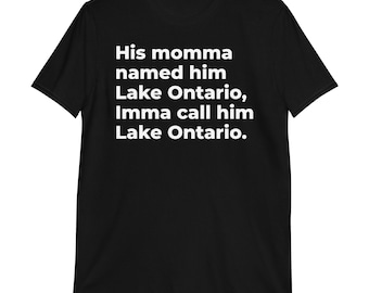 His Momma Named Him Lake Ontario Imma Call Him Lake Ontario T-Shirt | funny shirt, lake ontario, canada pride, lake america, canadian humor,