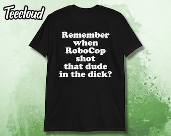 Ricorda quando RoboCop ha sparato a quella persona nel cazzo? Maglietta unisex / maglietta divertente di un film, film degli anni '80, maglietta sarcastica, regalo retrò, regalo originale.