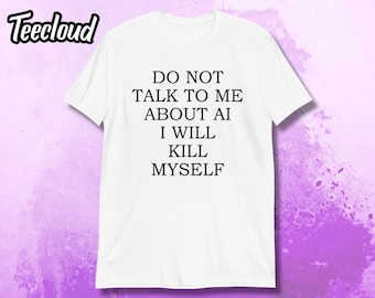 Do Not Talk To Me About AI I Will Kill Myself Short-Sleeve Unisex T-Shirt | funny shirt, ai humor, ai shirt, tech humor, nerd shirt, sarcasm