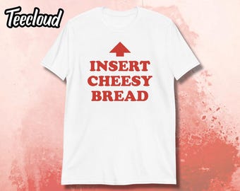 Insert Cheesy Bread T-Shirt | funny shirt, cheese shirt, cheese lover, sarcasm statement, humorous gift, funny tee, cheese gift, cheese pun
