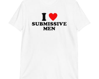 I Love Submissive Men T-Shirt | funny shirt, kinky shirt, bdsm shirt, adult humor, dark humor, sub dom gift