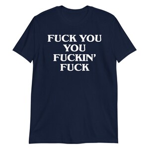 Fuck You You Fuckin' Fuck T-Shirt | funny shirt, sarcastic shirt, rude shirt, swearing shirt, sarcasm statement, humorous gift, swear shirt