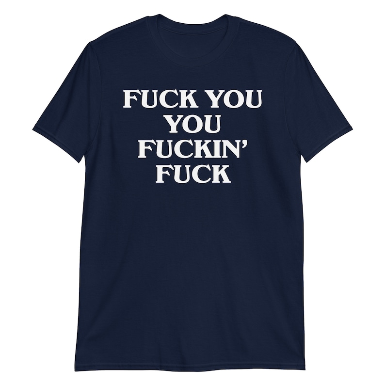 Fuck You You Fuckin' Fuck T-Shirt | funny shirt, sarcastic shirt, rude shirt, swearing shirt, sarcasm statement, humorous gift, swear shirt