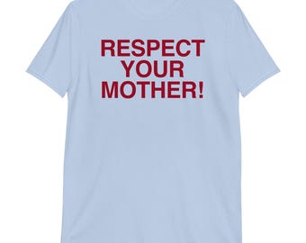 Respect Your Mother! T-Shirt | funny shirt, sarcastic shirt, i love my mom shirt, mother's day shirt, funny slogan tee,