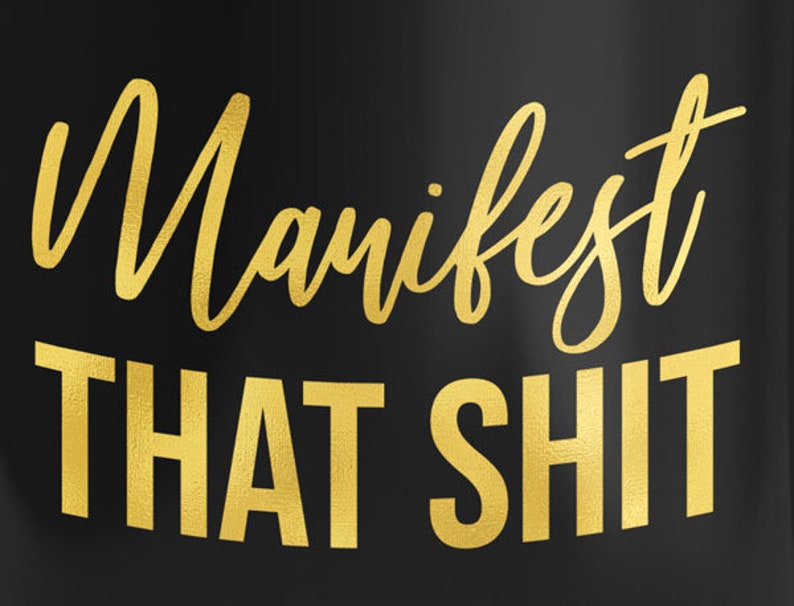 May include: Black background with gold lettering that reads "Manifest That Shit".