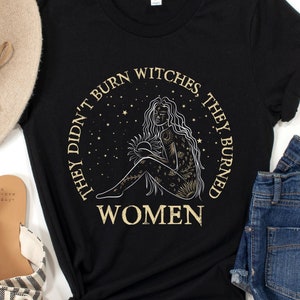 They Didnt Burn Witches They Burned Women Shirt, Salem Witch Trials Tee, Witchy Feminist Gifts, Womens Rights, Feminism Pro Choice Activist