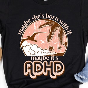 ADHD Shirt for Women, Mental Health Shirts, Anxiety Tshirt, Advocate Adult ADD Apparel, Funny Vintage Self Love, Maybe She’s Born With It