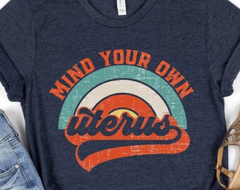 Mind Your Own Uterus Shirt, Vintage Retro Tees, Feminist Tshirt, Feminism T-shirt, Woman Power, No Uterus No Opinion