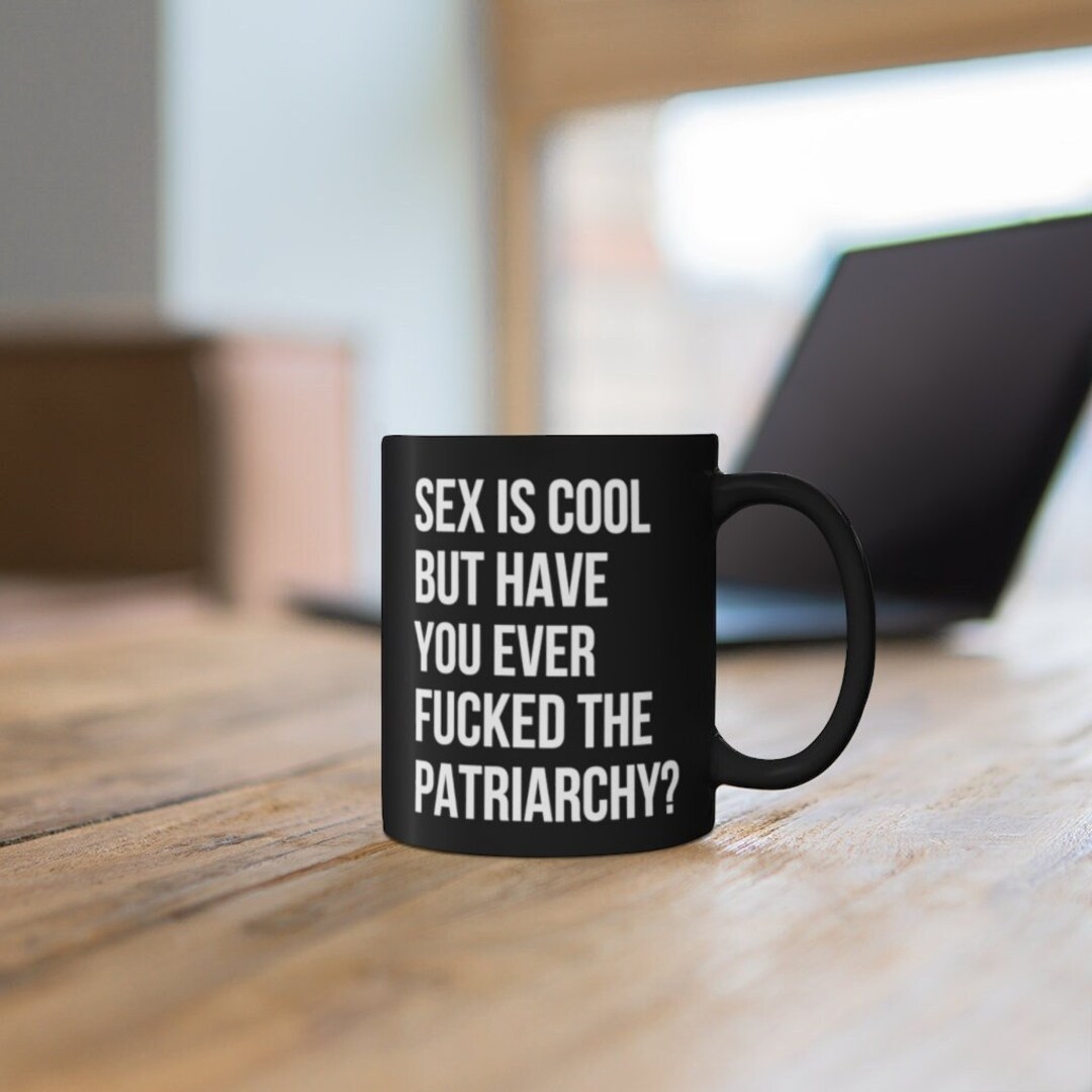Sex is Cool but Have You Ever Fucked the Patriarchy Black