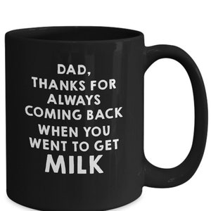 Dad, Thanks for Always Coming Back When You Went to Get Milk Funny Coffee Mug, Coffee Cup Show Your Love to Dad image 1