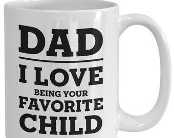 Dad I Love Being Your Favorite Child -Funny Fathers Day Gifts from Son or Daughter 11 or 15oz White Coffee Mug