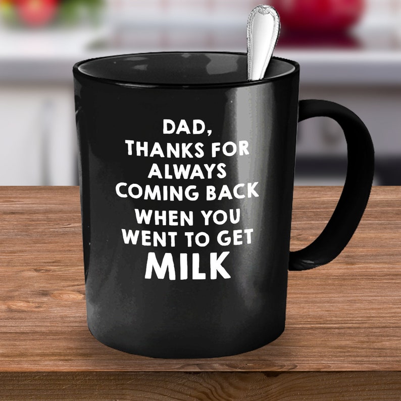 Dad, Thanks for Always Coming Back When You Went to Get Milk Funny Coffee Mug, Coffee Cup Show Your Love to Dad image 4