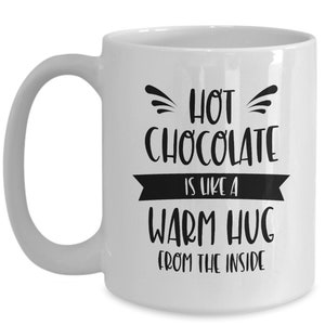 Hot Chocolate Is Like A Warm Hug From The Inside Chocolate Mug Gift for Chocolate Lover Christmas Gift Winter Hot Cocoa White Mug image 3