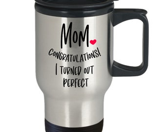 Mother's Day Gift Idea For Mom - Mom Congratulations I Turned Out Perfect - 14oz Insulated Steel Travel Coffee Mug