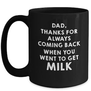 Dad, Thanks for Always Coming Back When You Went to Get Milk Funny Coffee Mug, Coffee Cup Show Your Love to Dad image 2