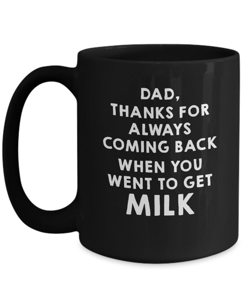 Dad, Thanks for Always Coming Back When You Went to Get Milk Funny Coffee Mug, Coffee Cup Show Your Love to Dad image 2