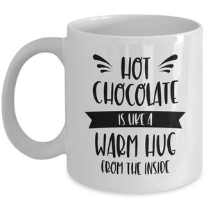 Hot Chocolate Is Like A Warm Hug From The Inside Chocolate Mug Gift for Chocolate Lover Christmas Gift Winter Hot Cocoa White Mug image 4