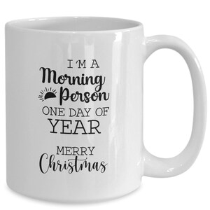 Funny Christmas Mug - Im Only Morning Person on Christmas - Secret Santa Gift - Cute Holiday Mug 11 or 15 oz White Ceramic Coffee Cup