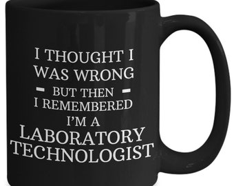 Laboratory Technologist Mug - I Thought I Was Wrong But Then I Remembered I'm A Laboratory Technologist - 11 or 15 oz Black Coffee Cup