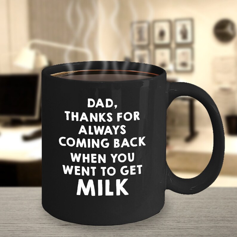 Dad, Thanks for Always Coming Back When You Went to Get Milk Funny Coffee Mug, Coffee Cup Show Your Love to Dad image 3