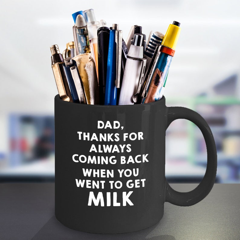 Dad, Thanks for Always Coming Back When You Went to Get Milk Funny Coffee Mug, Coffee Cup Show Your Love to Dad image 5