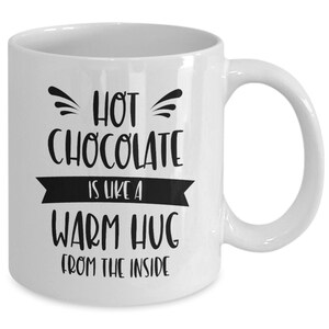 Hot Chocolate Is Like A Warm Hug From The Inside Chocolate Mug Gift for Chocolate Lover Christmas Gift Winter Hot Cocoa White Mug image 2