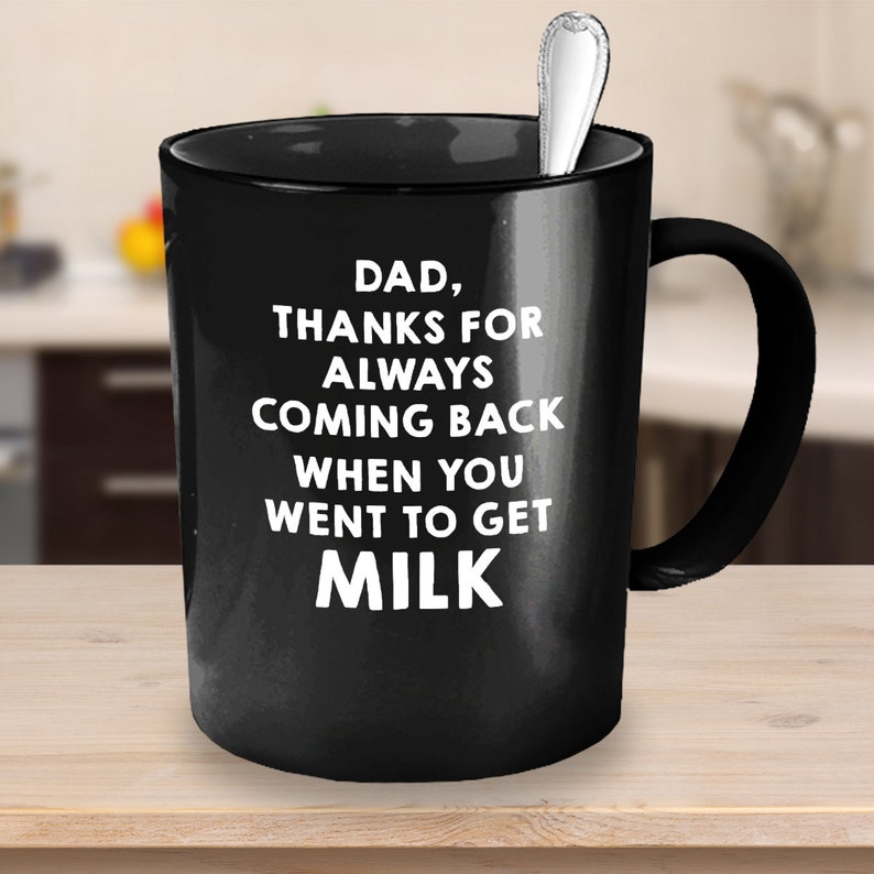 Dad, Thanks for Always Coming Back When You Went to Get Milk Funny Coffee Mug, Coffee Cup Show Your Love to Dad image 6