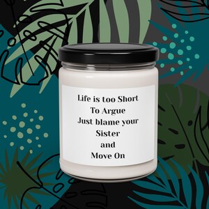 Sister Candle Gift, Life is Too Short to Argue... Scented soy candle, Gift for Sibling, Funny Sister Gift,
