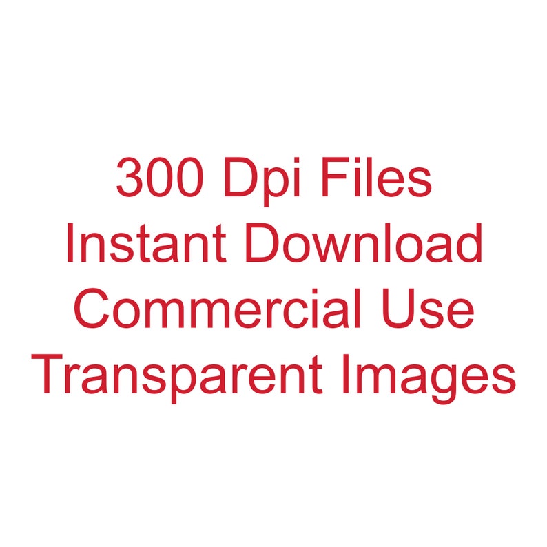 May include: Text in red reads: 300 Dpi Files Instant Download Commercial Use Transparent Images